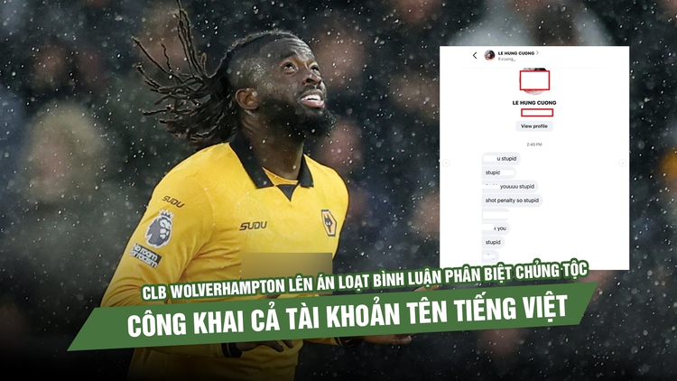 CLB Wolverhampton lên án loạt bình luận phân biệt chủng tộc, công khai cả tài khoản tên tiếng Việt
