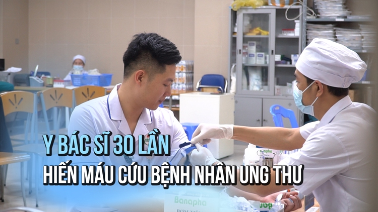 Y bác sĩ hơn 30 lần hiến máu cứu bệnh nhân ung thư