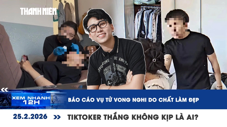 Xem nhanh 12h: Báo cáo vụ tử vong nghi do chất làm đẹp | TikToker Thắng Không Kịp là ai?