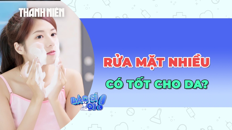 Có phải rửa mặt nhiều là tốt cho da?