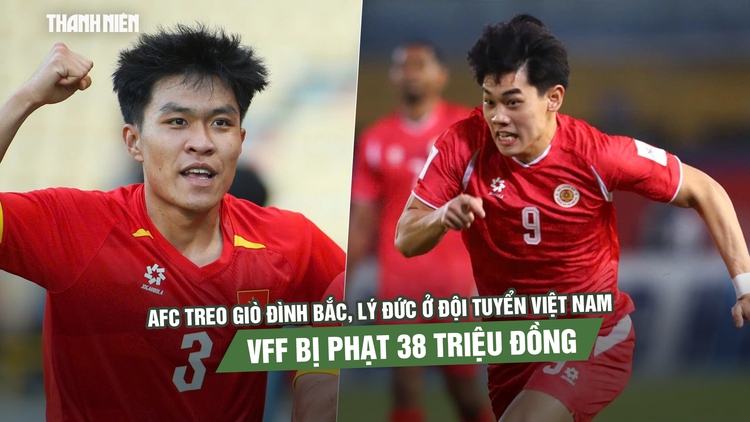 AFC treo giò Đình Bắc, Lý Đức ở đội tuyển Việt Nam, VFF bị phạt 38 triệu đồng