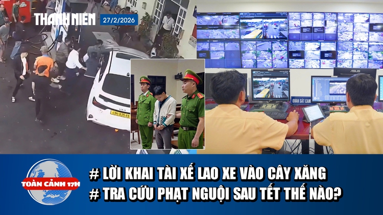 Toàn cảnh 17h: Lời khai tài xế lao ô tô vào nhiều người | Tra cứu phạt nguội sau Tết thế nào?