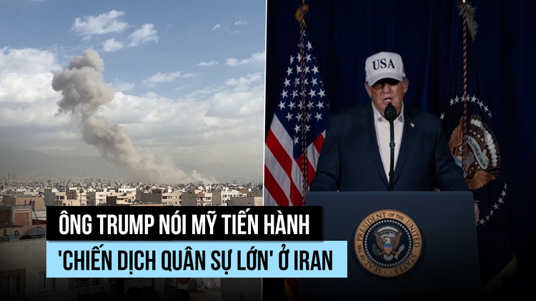 Ông Trump nói Mỹ tiến hành 'chiến dịch quân sự lớn' ở Iran