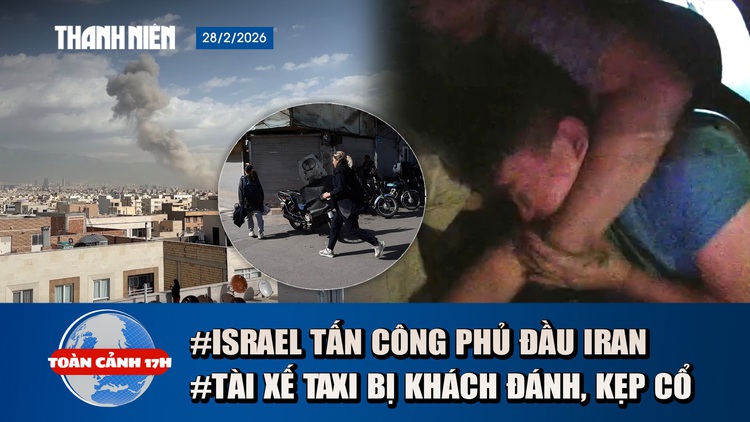 Toàn cảnh 17h: Lý do tài xế taxi bị khách kẹp cổ, đánh tới tấp | Israel tấn công phủ đầu Iran