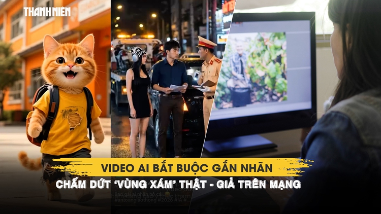 Mới: Video AI bắt buộc gắn nhãn, chấm dứt ‘vùng xám’ thật - giả trên mạng