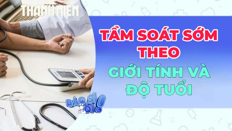 Phòng bệnh hơn chữa bệnh: Tầm soát sớm theo giới tính và độ tuổi