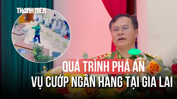 Vụ cướp ngân hàng tại Gia Lai được điều tra như thế nào?