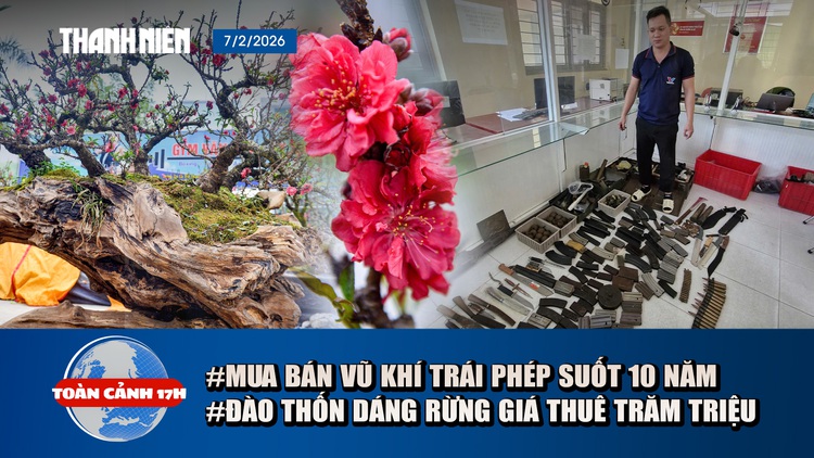 Toàn cảnh 17h: Triệt phá đường dây suốt 10 năm mua bán vũ khí | Chiêm ngưỡng cây đào ‘dáng rừng’ giá thuê trăm triệu
