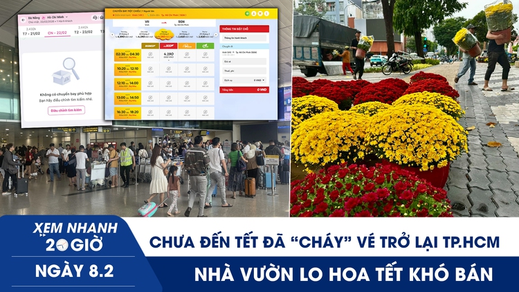 Xem nhanh 20h ngày 8.2: Chưa đến tết đã ‘cháy’ vé trở lại TP.HCM |  Nhà vườn lo hoa tết khó bán