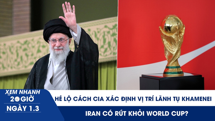 Xem nhanh 20h ngày 1.3: Hé lộ cách CIA xác định vị trí Lãnh tụ Khamenei | Iran có rút khỏi World Cup?