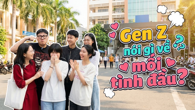 Chuyện Gen Z: Gen Z nói gì về mối tình đầu?