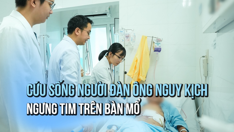 Giành lại sự sống cho người đàn ông ngưng tim trên bàn mổ
