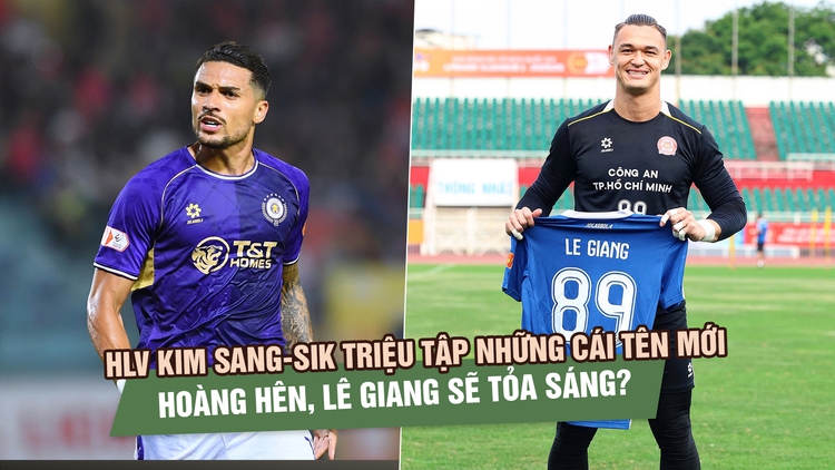 HLV Kim Sang-sik triệu tập những cái tên mới lên đội tuyển: Hoàng Hên, Lê Giang sẽ tỏa sáng?