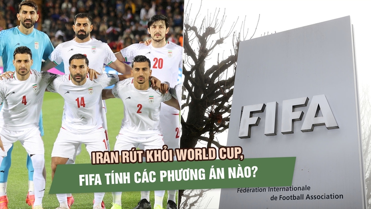 Iran rút khỏi World Cup, FIFA tính các phương án nào?
