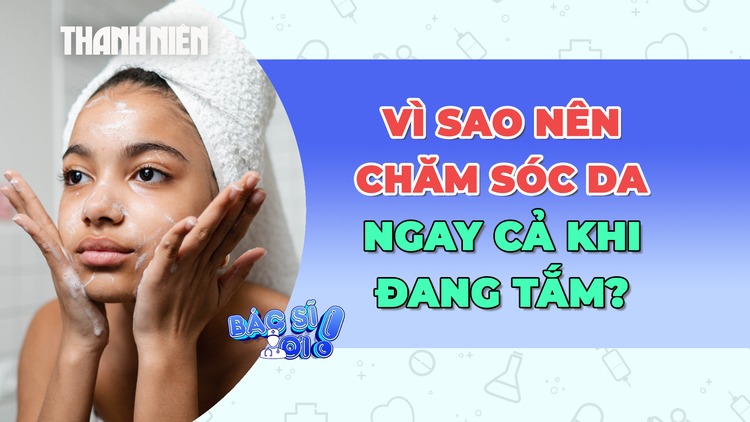 Vì sao nên chăm sóc da ngay từ lúc tắm?