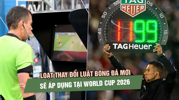Loạt thay đổi luật bóng đá mới sẽ áp dụng tại World Cup 2026