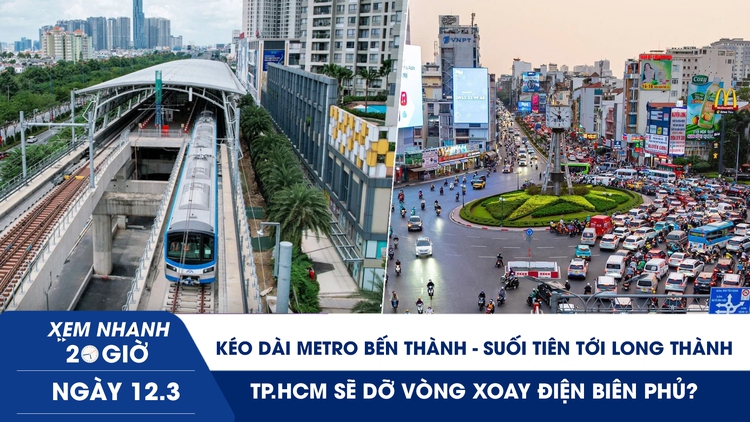 Xem nhanh 20h ngày 12.3: Kéo dài metro Bến Thành-Suối Tiên tới Long Thành | TP.HCM sẽ dỡ vòng xoay Điện Biên Phủ?