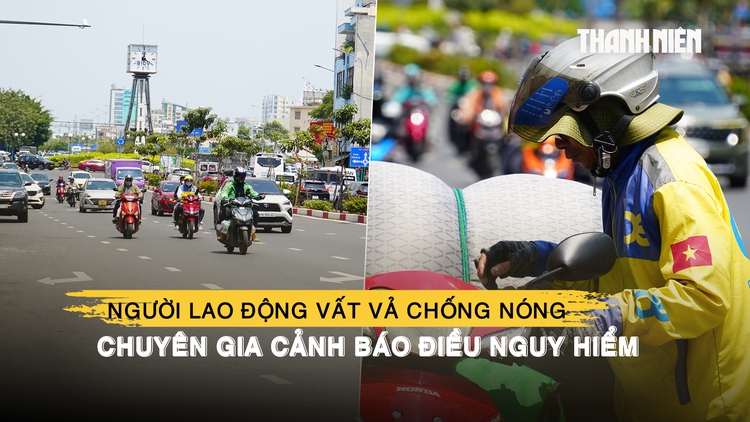 TP.HCM nắng gắt, người lao động vất vả chống nóng, chuyên gia thời tiết cảnh báo điều nguy hiểm