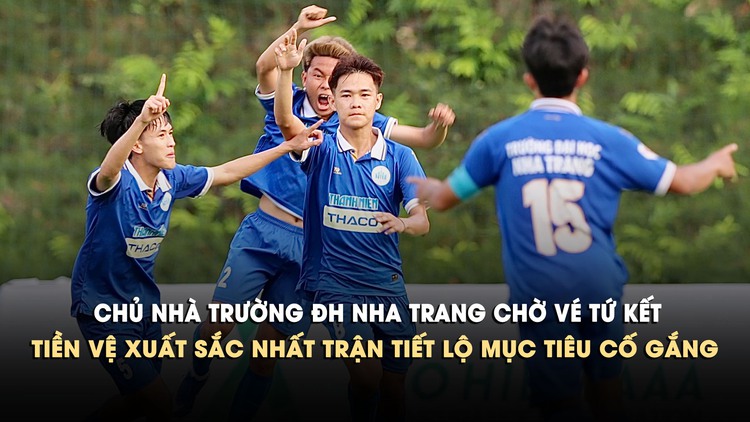 Chủ nhà Trường ĐH Nha Trang chờ vé tứ kết, tiền vệ xuất sắc nhất trận tiết lộ mục tiêu cố gắng