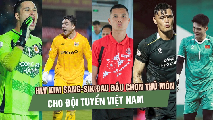 HLV Kim Sang-sik đau đầu chọn thủ môn cho đội tuyển Việt Nam trước trận gặp Malaysia