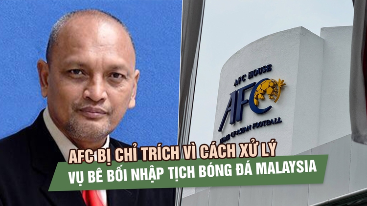 AFC bị chỉ trích vì cách xử lý vụ bê bối nhập tịch bóng đá Malaysia: ‘Hủy hoại liêm chính bóng đá’
