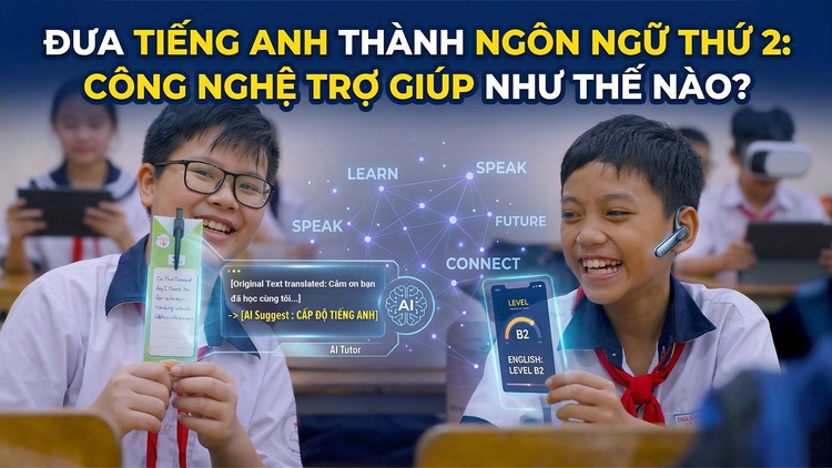 Đưa tiếng Anh thành ngôn ngữ thứ 2: Công nghệ trợ giúp như thế nào?