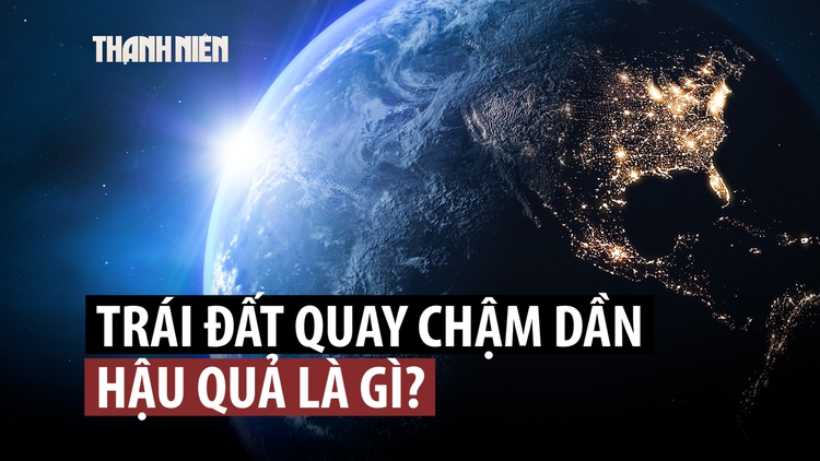 Trái đất quay chậm hơn, ngày dài hơn, nguyên nhân là gì?