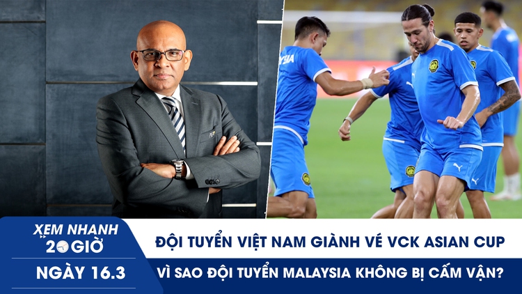 Xem nhanh 20h ngày 16.3: Đội tuyển Việt Nam giành vé VCK Asian Cup; vì sao đội tuyển Malaysia không bị cấm vận?