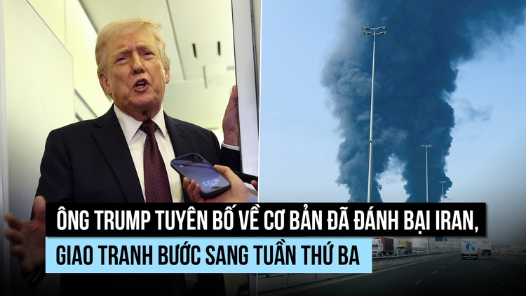 Ông Trump nói đã đánh bại Iran 'về cơ bản', Israel sẵn sàng thêm 3 tuần chiến sự
