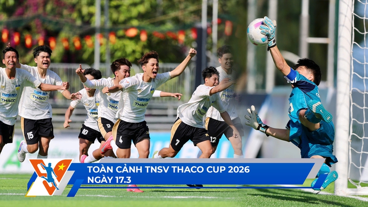 TNSV THACO Cup 2026 ngày 17.3: Luân lưu kịch tính; lộ diện 2 cái tên vào bán kết