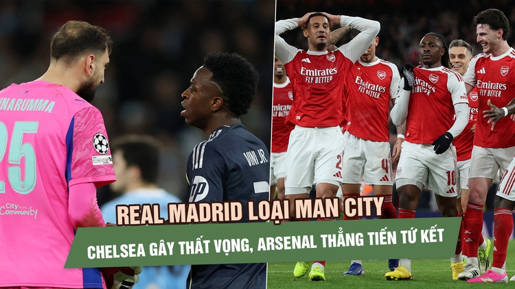 Real Madrid loại Man City, Chelsea gây thất vọng, Arsenal thẳng tiến tứ kết Champions League