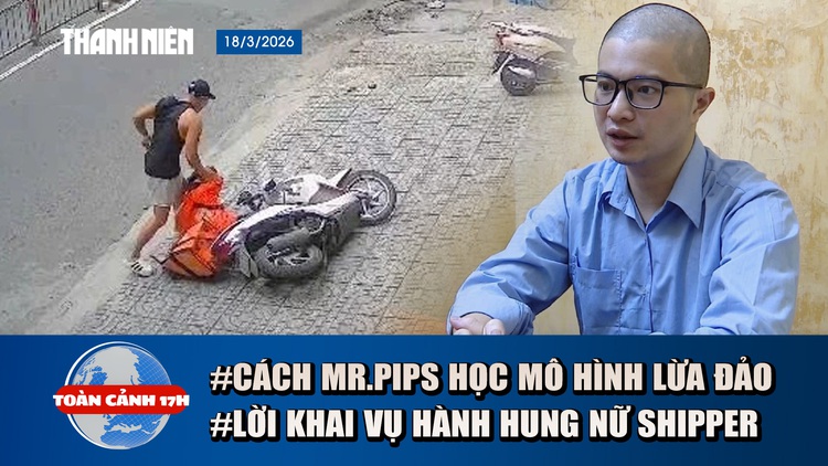 Toàn cảnh 17h: Cách Mr.Pips học mô hình lừa đảo ở nước ngoài | Lời khai vụ hành hung nữ shipper
