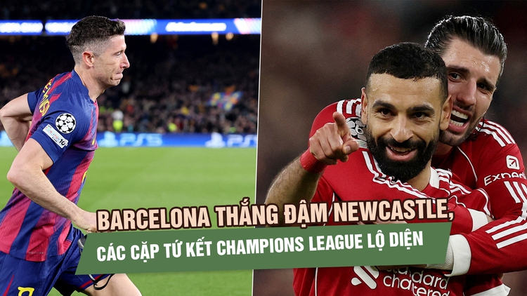 Barcelona thắng đậm Newcastle 7-2, các cặp tứ kết Champions League lộ diện