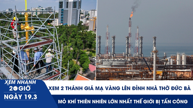 Xem nhanh 20h ngày 19.3: Xem 2 Thánh giá mạ vàng lên đỉnh nhà thờ Đức Bà | Mỏ khí thiên nhiên lớn nhất thế giới bị tấn công