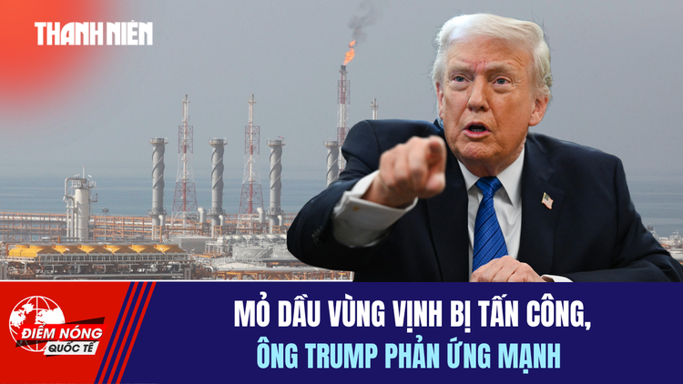 Tiêu điểm quốc tế 20.3: Mỏ dầu vùng Vịnh bị tấn công, ông Trump phản ứng mạnh
