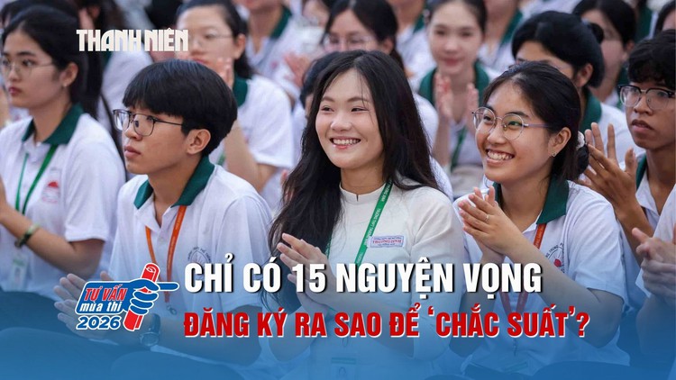 Chỉ có 15 nguyện vọng xét tuyển, thí sinh nên đăng ký ra sao để ‘chắc suất’?