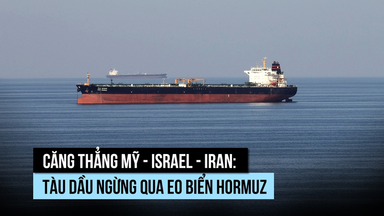 Tàu dầu 'sợ' eo biển Hormuz vì xung đột giữa Mỹ - Israel với Iran