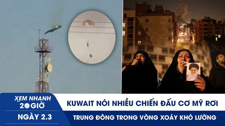 Xem nhanh 20h ngày 2.3: Kuwait nói nhiều chiến đấu cơ Mỹ rơi | Trung Đông trong vòng xoáy khó lường