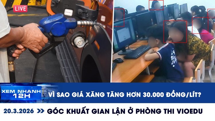 Xem nhanh 12h: Vì sao giá xăng tăng hơn 30.000 đồng/lít? | Góc khuất gian lận ở phòng thi VioEdu