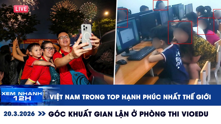 Xem nhanh 12h: Việt Nam trong top quốc gia hạnh phúc nhất thế giới | Góc khuất gian lận ở phòng thi VioEdu