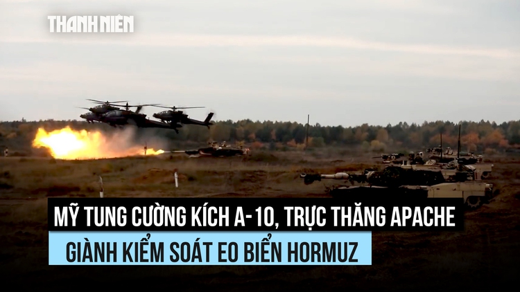 Mỹ tung cường kích A-10, trực thăng Apache giành kiểm soát eo biển Hormuz