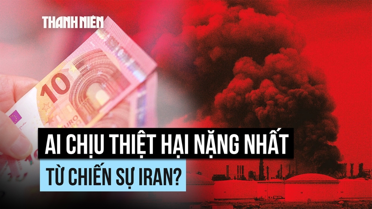 Cuộc chiến Iran ảnh hưởng kinh tế toàn cầu, ai đang chịu thiệt hại nặng nhất?