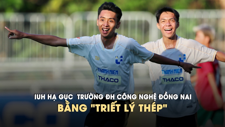IUH hạ gục Trường ĐH Công nghệ Đồng Nai bằng ‘triết lý thép’