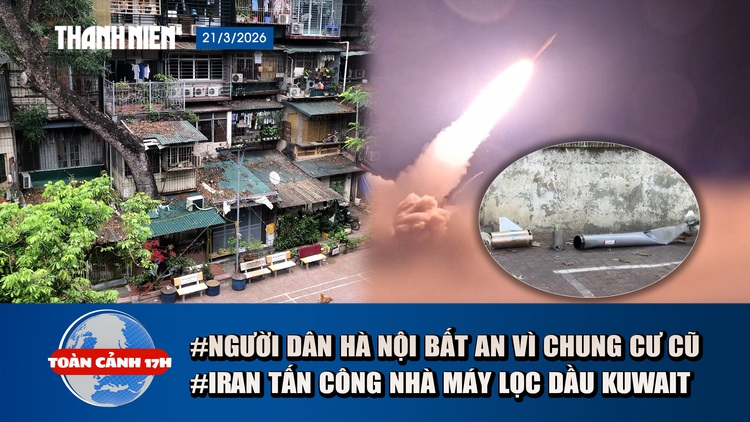 Toàn cảnh 17h: Người dân Hà Nội bất an vì khu tập thể cũ | Iran tấn công nhà máy lọc dầu của Kuwait