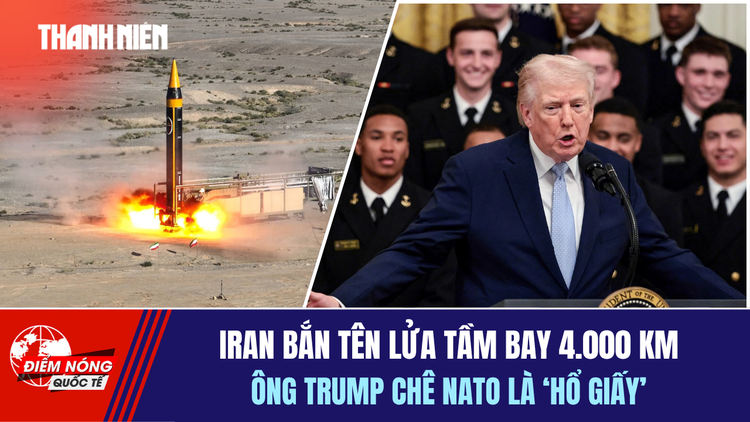 Tiêu điểm quốc tế 22.3: Iran bắn tên lửa tầm bay 4.000 km | Ông Trump chê NATO là 'hổ giấy'