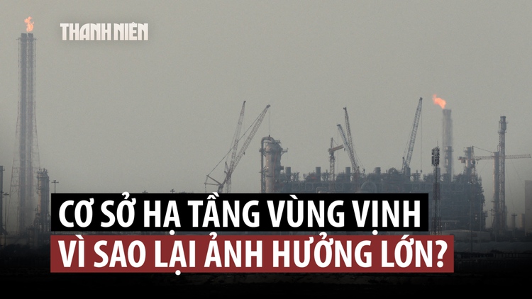 Cơ sở hạ tầng vùng Vịnh có tầm ảnh hưởng ra sao trong cuộc chiến Iran?