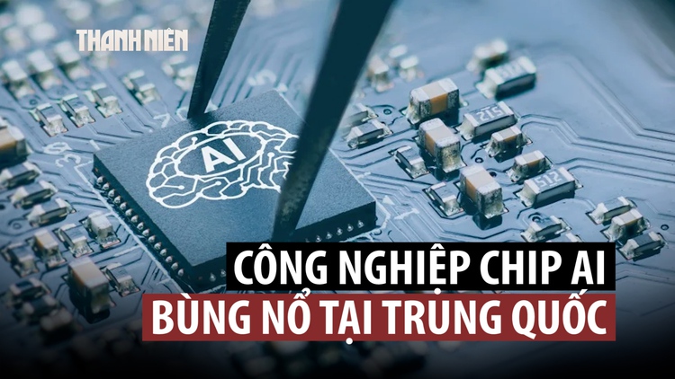 Nhờ AI bùng nổ, công nghiệp chip Trung Quốc tăng trưởng mạnh