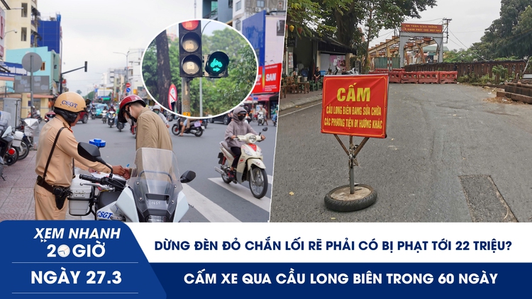 Xem nhanh 20h ngày 27.3: Dừng đèn đỏ chắn lối rẽ phải có bị phạt tới 22 triệu? | Cấm xe qua cầu Long Biên 60 ngày