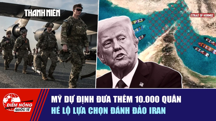 Tiêu điểm quốc tế ngày 28.3: Mỹ dự định đưa thêm 10.000 quân, hé lộ lựa chọn đánh đảo Iran