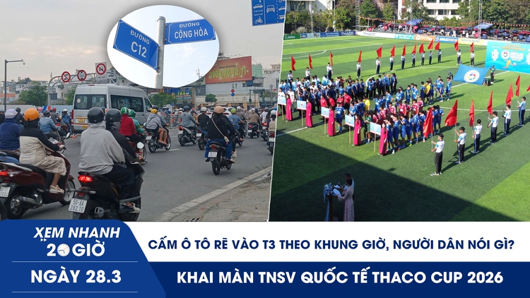 Xem nhanh 20h ngày 28.3: Cấm ô tô rẽ vào T3 theo giờ, người dân nói gì? | Khai màn TNSV quốc tế THACO cup 2026